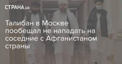 Талибан в Москве пообещал не нападать на соседние с Афганистаном страны - strana.ua - Москва - Россия - США - Украина - Афганистан - Талибан