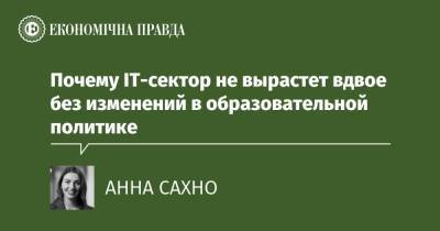 Почему IT-сектор не вырастет вдвое без изменений в образовательной политике - epravda.com.ua - Украина
