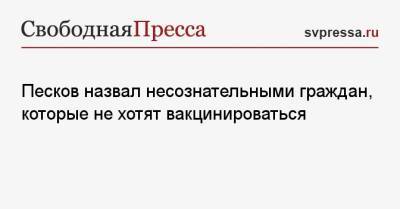 Дмитрий Песков - Анна Попова - Песков охарактеризовал граждан, которые не хотят вакцинироваться - svpressa.ru - Россия - Саратов