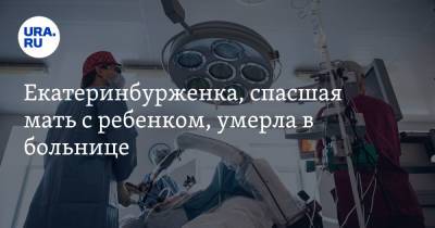Екатеринбурженка, спасшая мать с ребенком, умерла в больнице - ura.news - Свердловская обл. - Дегтярск