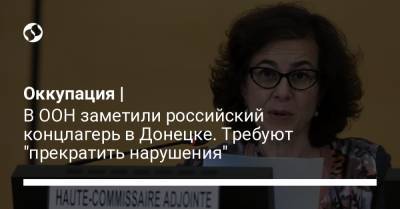 Оккупация | В ООН заметили российский концлагерь в Донецке. Требуют "прекратить нарушения" - liga.net - Украина - Донецк