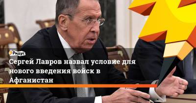 Сергей Лавров - Сергей Лавров назвал условие для отказа от введения войск в Афганистан - ridus.ru - Москва - Россия - Иран - Таджикистан - Афганистан