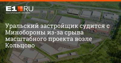 Уральский застройщик судится с Минобороны из-за срыва масштабного проекта возле Кольцово - e1.ru - Россия - Екатеринбург - Свердловская обл.