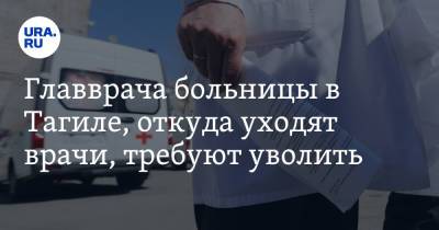 Главврача больницы в Тагиле, откуда уходят врачи, требуют уволить - ura.news - Свердловская обл.
