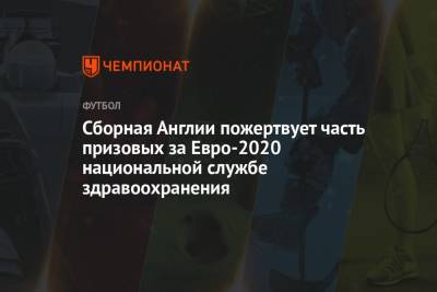 Сборная Англии пожертвует часть призовых за Евро-2020 национальной службе здравоохранения - championat.com - Англия - Италия - Лондон - Испания - Дания - Голландия