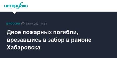 Двое пожарных погибли, врезавшись в забор в районе Хабаровска - interfax.ru - Москва - Хабаровский край - Хабаровск
