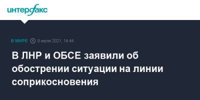 Ян Лещенко - В ЛНР и ОБСЕ заявили об обострении ситуации на линии соприкосновения - interfax.ru - Москва - Украина - ЛНР - Донбасс