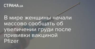 В мире женщины начали массово сообщать об увеличении груди после прививки вакциной Pfizer - strana.ua - Норвегия - США - Украина - Осло