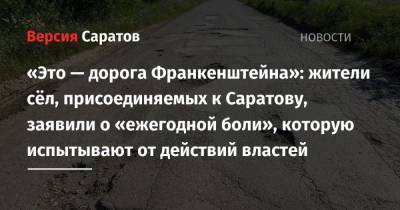 «Это — дорога Франкенштейна»: жители сёл, присоединяемых к Саратову, заявили о «ежегодной боли», которую испытывают от действий властей - nversia.ru