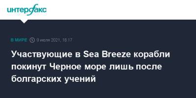 Участвующие в Sea Breeze корабли покинут Черное море лишь после болгарских учений - interfax.ru - Москва - США - Болгария