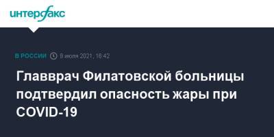 Денис Проценко - Валерий Вечорко - Главврач Филатовской больницы подтвердил опасность жары при COVID-19 - interfax.ru - Москва