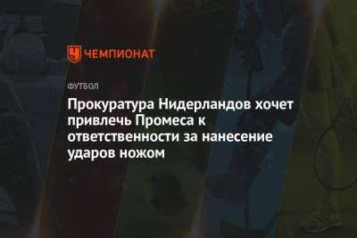 Квинси Промес - Прокуратура Нидерландов хочет привлечь Промеса к ответственности за нанесение ударов ножом - championat.com - Голландия