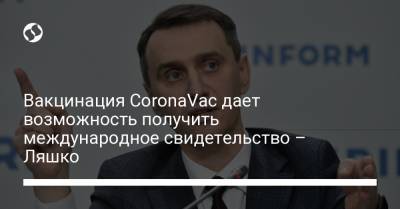 Виктор Ляшко - Вакцинация CoronaVac дает возможность получить международное свидетельство – Ляшко - liga.net - Украина