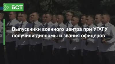 Выпускники военного центра при УГАТУ получили дипломы и звания офицеров - bash.news - Хабаровск