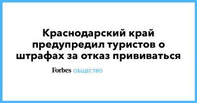 Вениамин Кондратьев - Краснодарский край предупредил туристов о штрафах за отказ прививаться - forbes.ru - Сочи - Краснодарский край