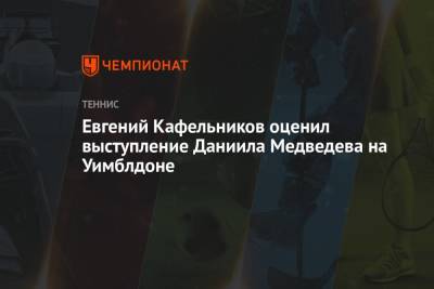 Даниил Медведев - Евгений Кафельников - Хуберт Хуркач - Евгений Кафельников оценил выступление Даниила Медведева на Уимблдоне - championat.com - Россия