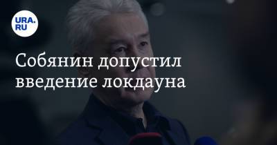 Сергей Собянин - Собянин допустил введение локдауна - ura.news - Москва - Россия