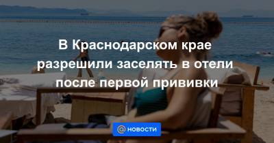 Вениамин Кондратьев - В Краснодарском крае разрешили заселять в отели после первой прививки - news.mail.ru - Краснодарский край