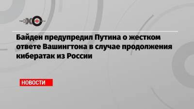 Владимир Путин - Джо Байден - Байден предупредил Путина о жестком ответе Вашингтона в случае продолжения кибератак из России - echo.msk.ru - Россия - США - Вашингтон - Женева