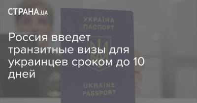 Россия введет транзитные визы для украинцев сроком до 10 дней - strana.ua - Россия - Украина - Транзит