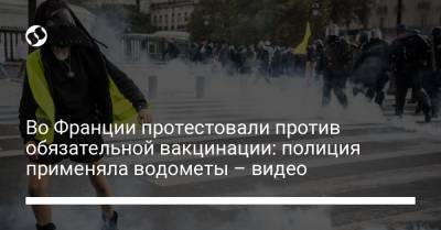 Во Франции - Во Франции протестовали против обязательной вакцинации: полиция применяла водометы – видео - liga.net - Украина - Франция - Париж