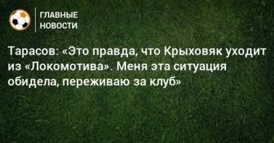 Дмитрий Тарасов - Гжегож Крыховяк - Антон Миранчук - Тарасов: «Это правда, что Крыховяк уходит из «Локомотива». Меня эта ситуация обидела, переживаю за клуб» - bombardir.ru