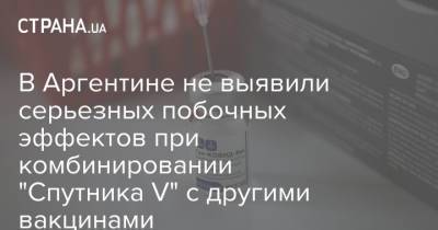 В Аргентине не выявили серьезных побочных эффектов при комбинировании "Спутника V" с другими вакцинами - strana.ua - Россия - Украина - Аргентина - Буэнос-Айрес