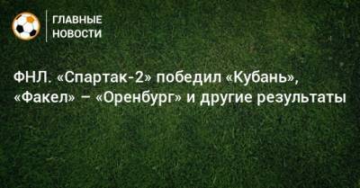 Дмитрий Хохлов - ФНЛ. «Спартак-2» победил «Кубань», «Факел» – «Оренбург» и другие результаты - bombardir.ru - Воронеж - Оренбург - Набережные Челны - Красноярск - Калининград - респ. Алания - Хабаровск - Владикавказ - Тольятти