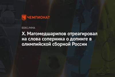 Х. Магомедшарипов отреагировал на слова соперника о допинге в олимпийской сборной России - championat.com - Россия
