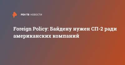 Джо Байден - Foreign Policy: Байдену нужен СП-2 ради американских компаний - ren.tv - Китай - США - Украина