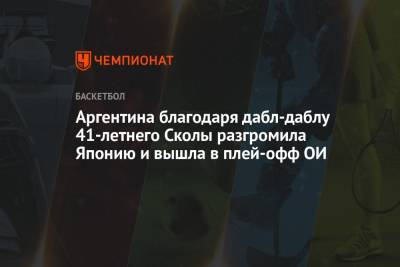 Аргентина благодаря дабл-даблу 41-летнего Сколы разгромила Японию и вышла в плей-офф ОИ - championat.com - Токио - Япония - Испания - Словения - Аргентина