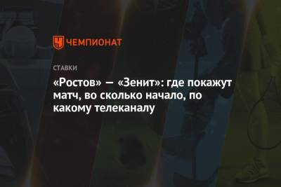 «Ростов» — «Зенит»: где покажут матч, во сколько начало, по какому телеканалу - championat.com - Санкт-Петербург