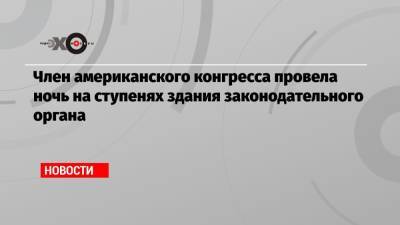 Джо Байден - Член американского конгресса провела ночь на ступенях здания законодательного органа - echo.msk.ru - США - штат Миссури