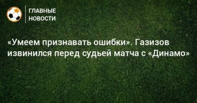 Алексей Сухой - Шамиль Газизов - «Умеем признавать ошибки». Газизов извинился перед судьей матча с «Динамо» - bombardir.ru - Уфа