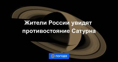 Жители России увидят противостояние Сатурна - news.mail.ru - Россия