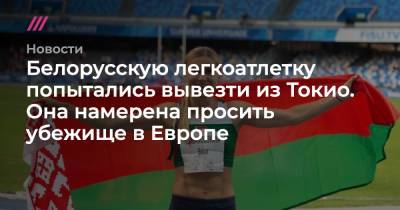 Кристина Тимановская - Белорусскую легкоатлетку попытались вывезти из Токио. Она намерена просить убежище в Европе - tvrain.ru - Токио - Белоруссия - Минск