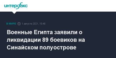 Военные Египта заявили о ликвидации 89 боевиков на Синайском полуострове - interfax.ru - Москва - Египет