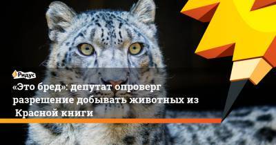 Владимир Бурматов - «Это бред»: депутат опроверг разрешение добывать животных изКрасной книги - ridus.ru