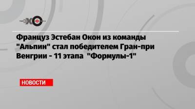 Льюис Хэмилтон - Максим Ферстаппен - Себастьян Феттель - Эстебан Окон - Француз Эстебан Окон из команды «Альпин» стал победителем Гран-при Венгрии — 11 этапа «Формулы-1» - echo.msk.ru - Англия - Венгрия - Голландия