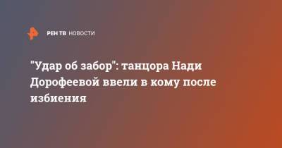Надежда Дорофеева - "Удар об забор": танцора Нади Дорофеевой ввели в кому после избиения - ren.tv
