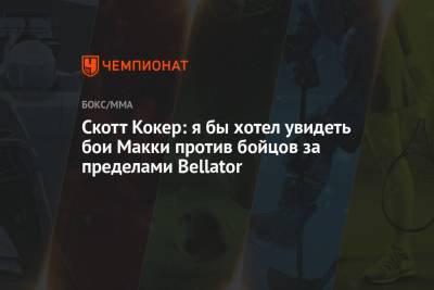 Скотт Кокер - Скотт Кокер: я бы хотел увидеть бои Макки против бойцов за пределами Bellator - championat.com - США - Бразилия - штат Коннектикут