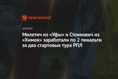 Милетич из «Уфы» и Стоинович из «Химок» заработали по 2 пенальти за два стартовых тура РПЛ - championat.com - Краснодар - Уфа