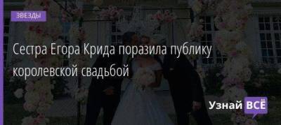 Егор Крид - Сестра Егора Крида поразила публику королевской свадьбой - skuke.net - Россия - Лос-Анджелес - Аргентина
