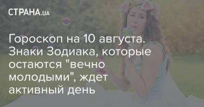 Гороскоп на 10 августа. Знаки Зодиака, которые остаются "вечно молодыми", ждет активный день - strana.ua - Украина