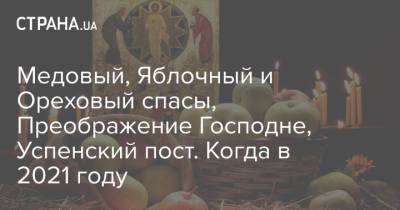 Медовый, Яблочный и Ореховый спасы, Преображение Господне, Успенский пост. Когда в 2021 году - strana.ua - Украина