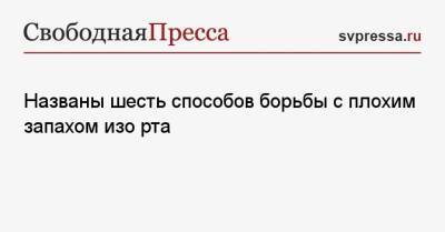 Названы шесть способов борьбы с плохим запахом изо рта - svpressa.ru