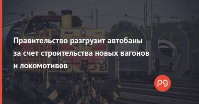 Денис Шмыгаль - Правительство разгрузит автобаны за счет строительства новых вагонов и локомотивов - thepage.ua - Украина