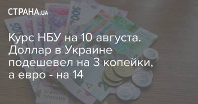 Курс НБУ на 10 августа. Доллар в Украине подешевел на 3 копейки, а евро - на 14 - strana.ua - Украина