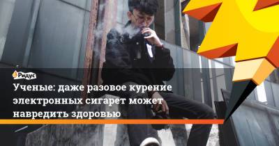 Ученые: даже разовое курение электронных сигарет может навредить здоровью - ridus.ru - США - Лос-Анджелес
