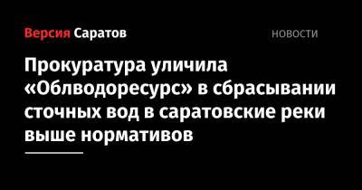 Прокуратура уличила «Облводоресурс» в сбрасывании сточных вод в саратовские реки выше нормативов - nversia.ru - Саратов
